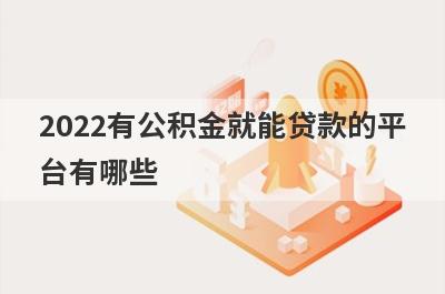 2022有公积金就能贷款的平台有哪些?