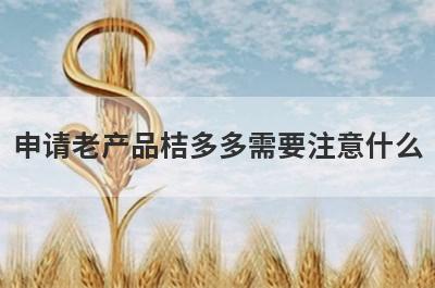 申请老产品桔多多需要注意什么