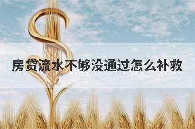 房贷流水不够没通过怎么补救 参考一下这几种方法