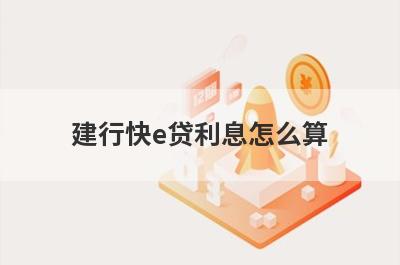 建行快e贷利息怎么算 高不高 