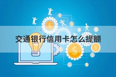 交通银行信用卡怎么提额?
