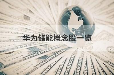 华为储能概念股一览,华为储能概念股详细介绍