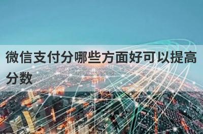 微信支付分哪些方面好可以提高分数?