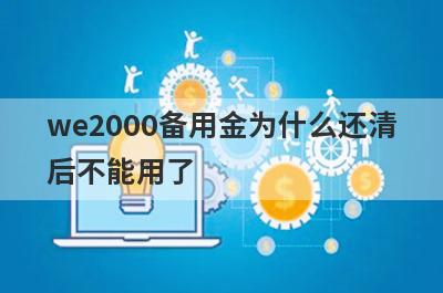 we2000备用金为什么还清后不能用了?可能是这几点原因