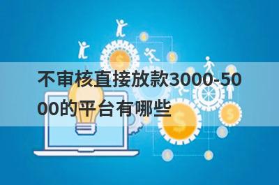 不审核直接放款3000-5000的平台有哪些?