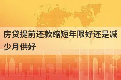 房贷提前还款缩短年限好还是减少月供好?