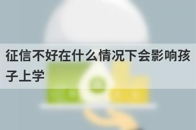 征信不好在什么情况下会影响孩子上学?