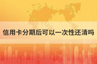 信用卡分期后可以一次性还清吗?