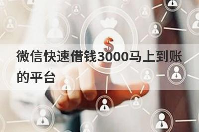 微信快速借钱3000马上到账的平台,直接转账到微信的贷款