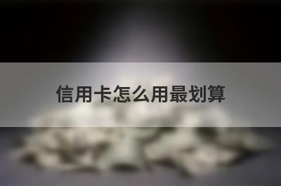 信用卡怎么用最划算?才能实现权益最大化