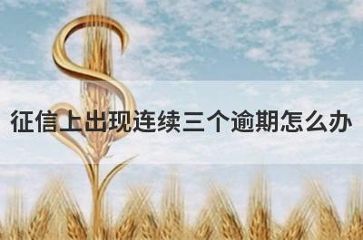 征信上出现连续三个逾期怎么办?只需掌握三个方法便可解决