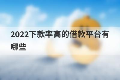2022下款率高的借款平台有哪些?