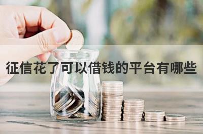 征信花了可以借钱的平台有哪些?这几个平台对征信要求低