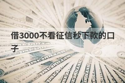 借3000不看征信秒下款的口子,这几个借款3000一分钟到账不查征信