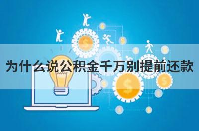 为什么说公积金千万别提前还款 主要有3种情况