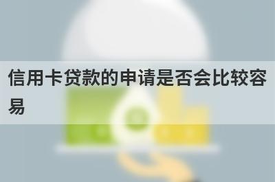 信用卡贷款的申请是否会比较容易?