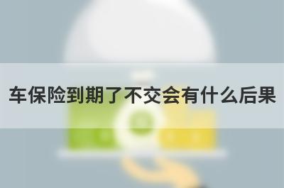 车保险到期了不交会有什么后果 