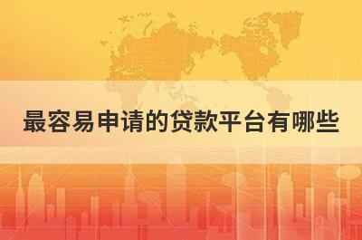 最容易申请的贷款平台有哪些?这几个平台审核快容易通过