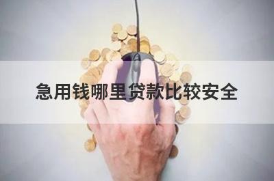 急用钱哪里贷款比较安全?
