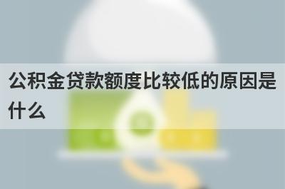 公积金贷款额度比较低的原因是什么 注意这5点