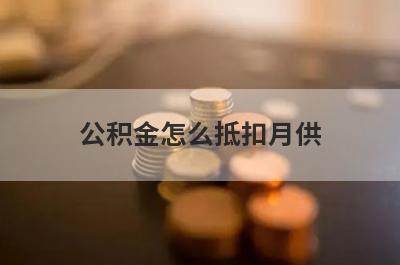 公积金怎么抵扣月供?