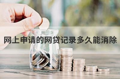 网上申请的网贷记录多久能消除?