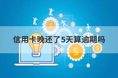 信用卡晚还了5天算逾期吗?