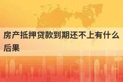 房产抵押贷款到期还不上有什么后果?应该提前做好哪些安排?