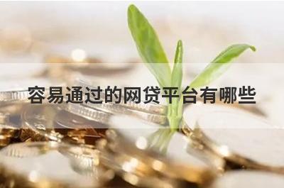 容易通过的网贷平台有哪些?这几款比较好下款