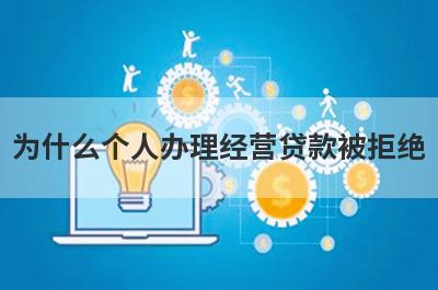 为什么个人办理经营贷款被拒绝?一般都是这几点原因?