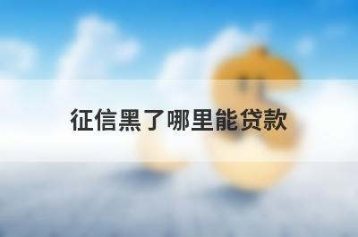 征信黑了哪里能贷款?黑征信也能贷款的网贷