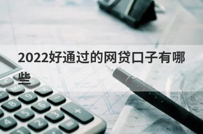 2022好通过的网贷口子有哪些?盘点5个通过率高的网贷口子