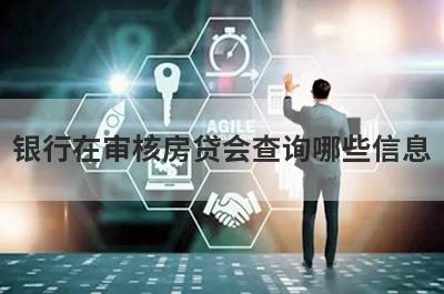 银行在审核房贷会查询哪些信息?主要查询这几个方面