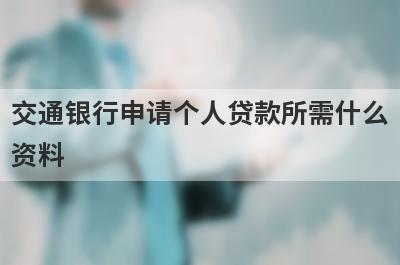 交通银行申请个人贷款所需什么资料?