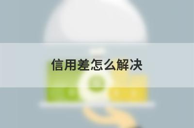 信用差怎么解决?