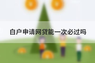 白户申请网贷能一次必过吗?
