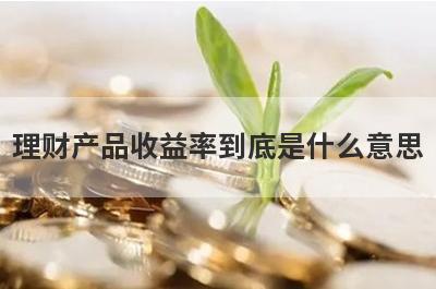 理财产品收益率到底是什么意思