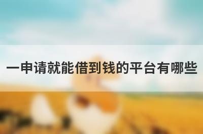 一申请就能借到钱的平台有哪些?这几个平台比较好申请审核快