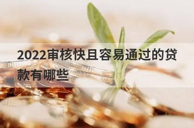 2022审核快且容易通过的贷款有哪些?盘点5个门槛低好放款的平台