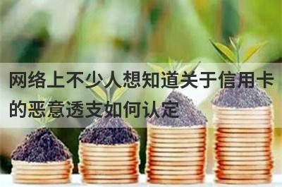 网络上不少人想知道关于信用卡的恶意透支如何认定?