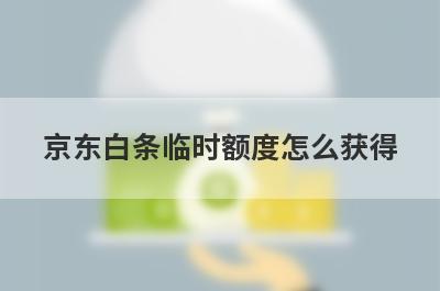 京东白条临时额度怎么获得?