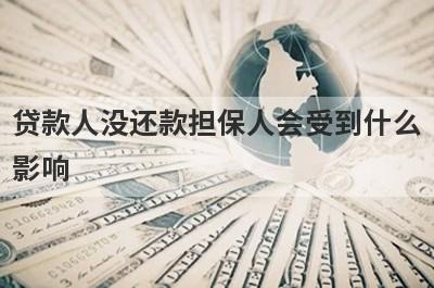 贷款人没还款担保人会受到什么影响?
