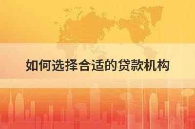 如何选择合适的贷款机构?从这4个方面来看