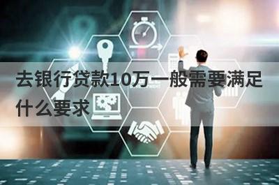 去银行贷款10万一般需要满足什么要求?