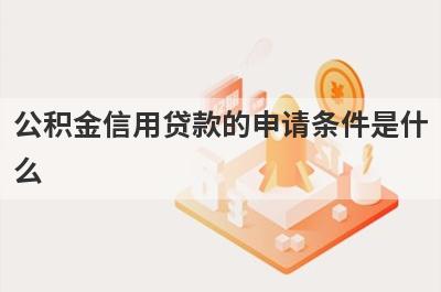 公积金信用贷款的申请条件是什么?