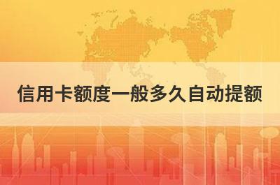 信用卡额度一般多久自动提额?