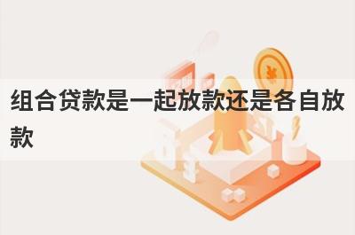 组合贷款是一起放款还是各自放款?