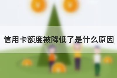 信用卡额度被降低了是什么原因
