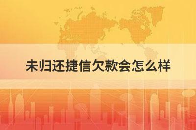 未归还捷信欠款会怎么样?