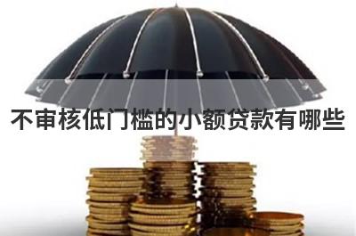 不审核低门槛的小额贷款有哪些?盘点5个无门槛审核快的小贷平台